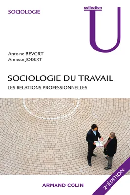 Sociologie du travail - 2e éd. - Les relations professionnelles, Les relations professionnelles