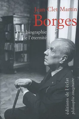 Borges / une biographie de l'éternité, une biographie de l'éternité