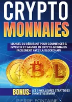 Cryptomonnaies, Manuel complet du débutant pour commencer à investir et gagner en crypto-monnaies facilement avec la blockchain. Bonus: Les 5 meilleures stratégies d'investissement