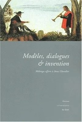 Modèles, Dialogues et Invention. Mélanges offerts à Anne Chevalier, mélanges offerts à Anne Chevalier