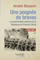 Une poignée de braves, La bouleversante aventure de la Résistance en Franche-Comté 1939-1945