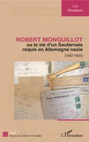 Robert Monguillot ou La vie d'un Sauternais requis en Allemagne nazie, 1942-1945, ou la vie d'un Sauternais requis en Allemagne nazie - (1942-1945)