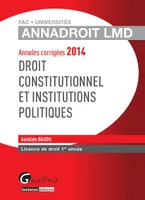Droit constitutionnel et institutions politiques / annales corrigées 2014 : licence de droit 1re ann, licence de droit 1re année, 2014