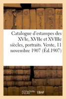 Catalogue d'estampes des XVIe, XVIIe et XVIIIe siècles, portraits, ornements, ex-libris, Vente, 11 novembre 1907