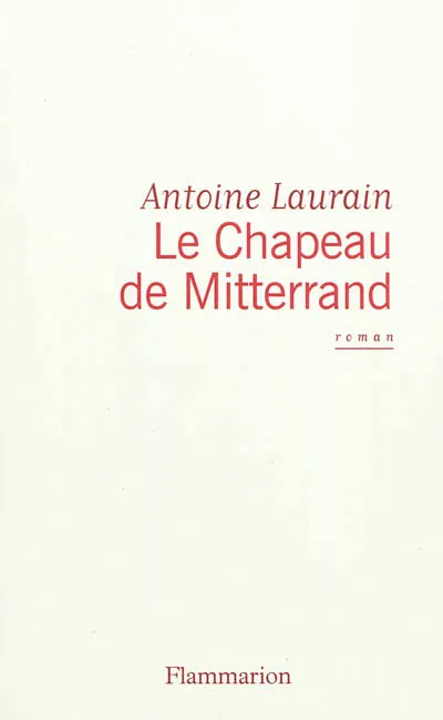 Livres Littérature et Essais littéraires Romans contemporains Francophones Le Chapeau de Mitterrand Antoine Laurain