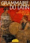 Grammaire du latin. : Une approche systématique de la langue