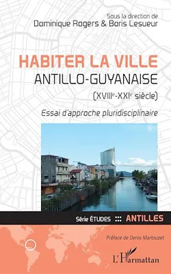 Habiter la ville antillo-guyanaise (XVIIIe-XXIe siècle), Essai d'approche pluridisciplinaire