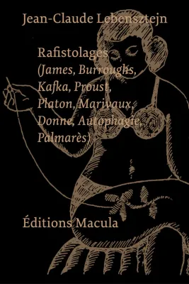 Rafistolages, (James, Burroughs, Kafka, Proust, Platon, Marivaux, Donne, Autophagie, Palmarès)