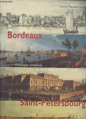 Bordeaux-Saint-Pétersbourg - Chronique comparée de deux villes du XVIIIe siècle, chronique comparée de deux villes du XVIIIème siècle