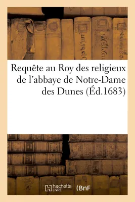 Requête au Roy des religieux de l'abbaye de Notre-Dame des Dunes, située au lieu dit Bogard, en la paroisse de Sainte-Walburge, touchant leur différend avec les religieux de l'abbaye de Doest