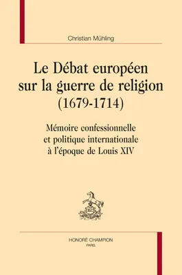 87, Le débat européen sur la guerre de religion, 1679-1714, Mémoire confessionnelle et politique internationale à l'époque de louis xiv