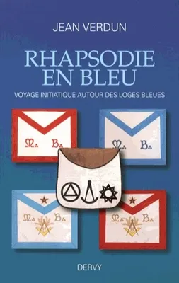Rhapsodie en bleu - Voyage initiatique autour des loges bleues, voyage initiatique autour des loges bleues