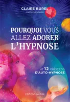 Pourquoi vous allez adorer l'hypnose, et 12 process d'auto-hypnose