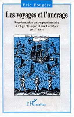 Les voyages et l'ancrage, Représentation de l'espace insulaire à l'Age classique et aux Lumières (1615-1797)