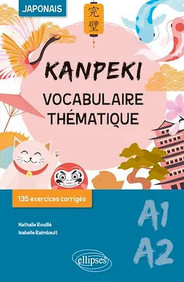 Kanpeki. Vocabulaire thématique japonais avec exercices et jeux corrigés. A1-A2