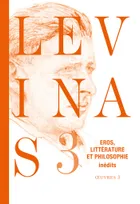 Oeuvres / Emmanuel Levinas, 3, Oeuvres complètes, Tome 3, Eros, littérature et philosophie