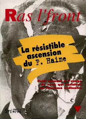 La résistible ascension du F. Haine: Petit manuel à l'usage de ceux qui résistent au fascisme ordinaire, petit manuel à l'usage de ceux qui résistent au fascisme ordinaire