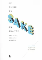 Le guide du Saké en France, apprendre, déguster, acheter, 100 Sakés d'artisans japonais