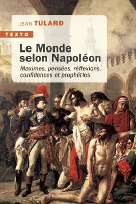 Le monde selon Napoléon, Maximes, pensées, réflexions, confidences et prophéties