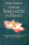 Le guide des spiritualités en France : Des courants religieux aux voies d'éveil laïques, des courants religieux aux voies d'éveil laïques