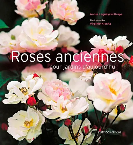 Livres Écologie et nature Nature Jardinage Roses anciennes pour jardins d'aujourd'hui Annie Lagueyrie-Kraps