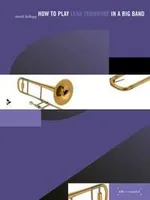 How to play Lead Trombone in a Big Band, A Tune-Based Guide to Stylistic Playing in a Large Jazz Ensemble. trombone. Méthode.