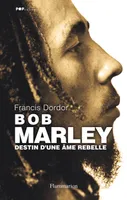 Bob Marley, Destin d'une âme rebelle