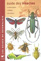 Guide des insectes. La description l'habitat les moeurs, description, habitat, moeurs
