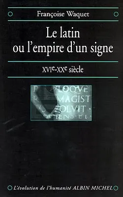 Le latin ou L'empire d'un signe / XVIe-XXe siècle, XVIe-XXe siècle