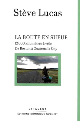 La route en sueur, 12000 kilomètres à vélo, de Boston à Guatemala City
