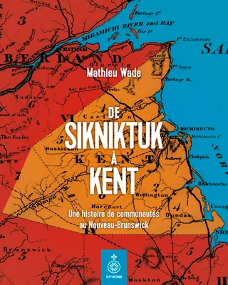 De Sikniktuk à Kent, Une histoire de communautés au Nouveau-Brunswick