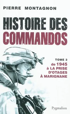 [Tome 3], De 1945 à la prise d'otages de Marignane, Histoire des commandos, de 1945 à la prise d'otage à Marignane