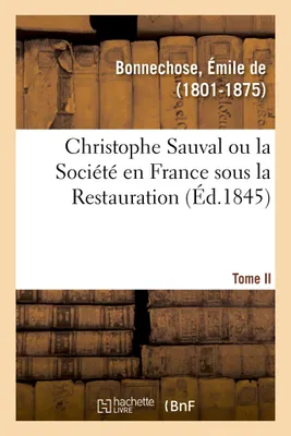 Christophe Sauval ou la Société en France sous la Restauration. Tome II