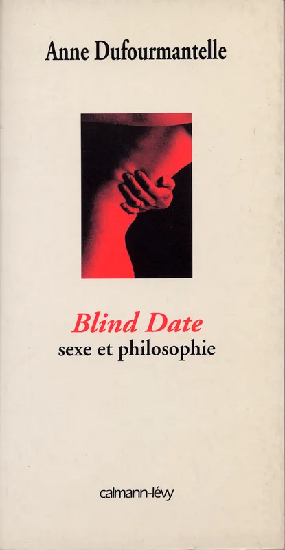 Livres Sciences Humaines et Sociales Sciences sociales Blind date - sexe et philosophie, sexe et philosophie Anne Dufourmantelle