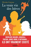 La vraie vie des héros, Sherlock Holmes, Dracula, Tarzan, James Bond, d'Artagnan… Ils ont vraiment existé