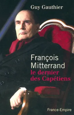 François Mitterrand, le dernier des Capétiens