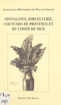 Mentalités, sorcellerie, coutumes de Provence et du comté de Nice, Actes du 3ème Colloque de Grasse, 4-5 avril 1987