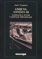 Amiens, années 60, Naissance d'un capitale régionale
