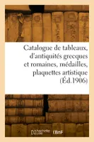 Catalogue de tableaux modernes, d'antiquités grecques et romaines, médailles, plaquettes artistique