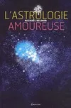 L'astrologie amoureuse - guide astrologique des relations affectives, guide astrologique des relations affectives