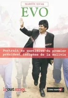 Evo : Portrait au quotidien du premier président indigène de Bolivie, portrait au quotidien du premier président indigène de la Bolivie