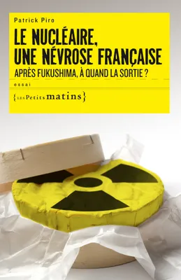 Le Nucléaire, une névrose française. Après Fukushima, à quand la sortie ?, Après Fukushima, à quand la sortie ?