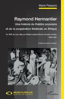 Raymond Hermantier, Une histoire du théâtre populaire et de la coopération théâtrale en afrique