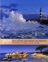 Atlas des côtes sauvages de France : Des dunes de Flandre aux îles Lavezzi, des dunes de Flandre aux îles Lavezzi