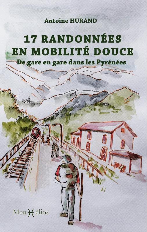 Livres Loisirs Voyage Guide de voyage 17 randonnées en mobilité douce. De gare en gare dans les Pyrénées, De gare en gare dans les Pyrénées Antoine Hurand