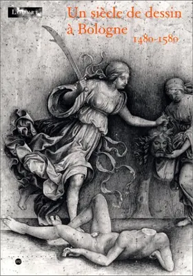 Un siècle de dessin a Bologne 1480-1580, 105e exposition du Cabinet des dessins, Musée du Louvre, 30 mars-2 juillet 2001