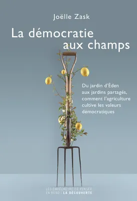 La démocratie aux champs, Du jardin d'Eden aux jardins partagés, comment l'agriculture cultive les valeurs démocratiques