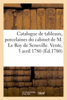 Catalogue de tableaux originaux des meilleurs maîtres français et hollandais, figures en bronze, porcelaine ancienne du cabinet de M. Le Roy de Seneville. Vente, 5 avril 1780