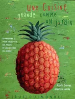 CUISINE GRANDE COMME UN JARDIN (UNE), 60 recettes pour découvrir les fruits et les légumes du monde
