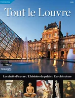 Tout le Louvre / les chefs-d'oeuvre, l'histoire du palais, l'architecture, les chefs-d'oeuvre, l'histoire du palais, l'architecture